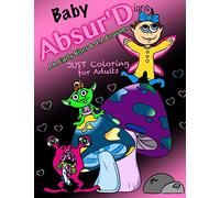 The Absurd JUST Coloring Book for Adults: Baby Absurdians: Volume 5 (Maniacal Confessions Coloring Books)