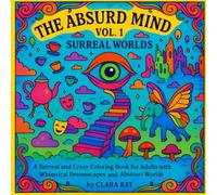 The Absurd Mind Vol. 1 Surreal Worlds: A Surreal and Crazy Coloring Book for Adults with Whimsical Dreamscapes, Abstract Worlds, and Stress-Relief Fun