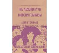The Absurdity of Modern Feminism: A Gen Z's Critique (Voice of the Feminist Vanguard)