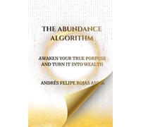 THE ABUNDANCE ALGORITHM: AWAKEN YOUR TRUE PORPUSE AND TURN IT INTO WEALTH