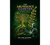 THE ABUNDANCE ALGORITHM: How to Reprogram Your Self-Concept, Speak Your Future, and Use AI to Turn Imagination into Wealth
