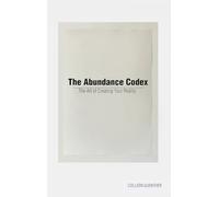 The Abundance Codex: The Art of Creating Your Reality