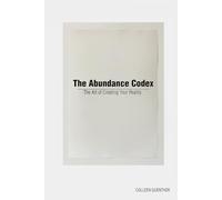 The Abundance Codex: The Art of Creating Your Reality
