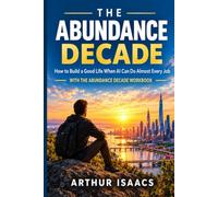 The Abundance Decade: How to Build a Good Life When AI Can Do Almost Every Job