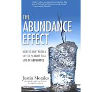 The Abundance Effect: How to Shift from a Life of Scarcity to a Life of Abundance
