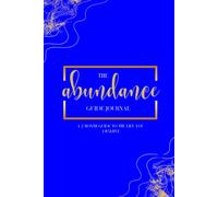 The Abundance Guide Journal: A 2 Month Guide to the Life you deserve