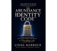 The Abundance Identity Code: Your Identity is the Key. Abundance is the Result.
