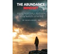 The Abundance Mindset: A Science-Backed Guide to Manifestation, Wealth, and Lasting Transformation Through Meditation and Self-Help