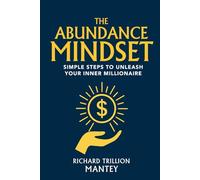 The Abundance Mindset: Simple Steps to Unleash Your Inner Millionaire
