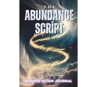 The Abundance Script: A 30-Day Guided Manifestation Journal to Rewire Your Mind, Attract Wealth, and Align with Limitless Success