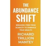 The Abundance Shift: Breaking Free from Scarcity to Embrace True Wealth