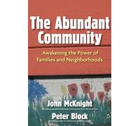 The Abundant Community: Awakening the Power of Families and Neighborhoods (AGENCY/DISTRIBUTED)