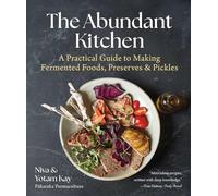 The Abundant Kitchen: A Practical Guide to Making Fermented Foods, Preserves, & Pickles