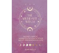 THE ABUNDANT WITCH: Money Magic, Manifestation & Your Most Prosperous Life (The Abundant Witch Collection)