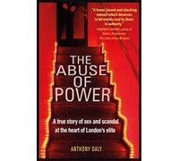The Abuse of Power: A true story of sex and scandal at the heart of London's elite (2nd edition)