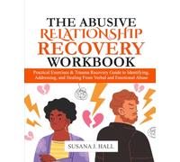 The Abusive Relationship Recovery Workbook: Practical Exercises & Trauma Recovery Guide to Identifying, Addressing, and Healing from Verbal and Emotional Abuse