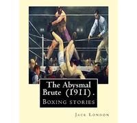 The Abysmal Brute (1911) . By: Jack London: Boxing stories--Jack London's tale of the corruption of prize fighting -- and the one young fighter who dared to stand up against it!