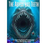 THE ABYSS HAS TEETH: A Coloring Book of Creatures That Should Not Exist