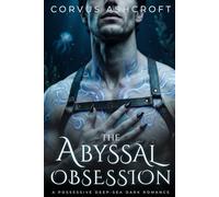 The Abyssal Obsession: A Possessive Deep-Sea Dark Romance (Corvus Ashcroft's Dark Romance)