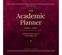 The Academic Planner 2026/2027: Weekly & Monthly Student Journal for College, University & High School