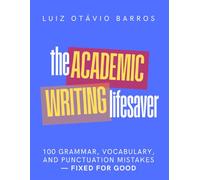 The Academic Writing Lifesaver: 100 grammar, vocabulary, and punctuation mistakes-fixed for good
