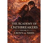 The Academy of Oath Breakers: Volume 4: Crown of Ashes - Romantasy for ages 16 and up | Dark Academia, State Control & Enemies-to-Lovers