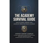 THE ACADEMY SURVIVAL GUIDE: How to Adapt, Survive, and Graduate from the Police Academy