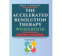 The Accelerated Resolution Therapy Workbook: Therapeutic Worksheets for Rewiring Trauma and Restoring Peace