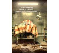 THE ACCELERATING DEATH OF AMERICA: Systems Failure in a Nation Divided: 2
