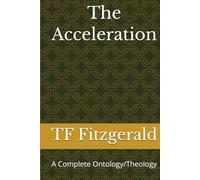 The Acceleration: A Complete Ontology/Theology