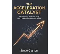 The Acceleration Catalyst: Escape The Generalist Trap and Command Premium Prices