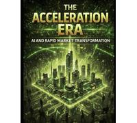 The Acceleration Era - AI and Rapid Market Transformation - Vol. 4 (The SAUCE: Cyber Security & Digital Business Defense Solutions)