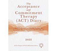 The Acceptance and Commitment Therapy (ACT) Diary 2022: A Guide and Companion for Moving Toward the Things That Matter in Your Life