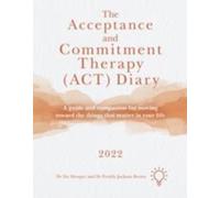 The Acceptance and Commitment Therapy (ACT) Diary 2022: A Guide and Companion for Moving Toward the Things That Matter in Your Life
