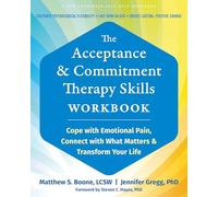 The Acceptance and Commitment Therapy Skills Workbook : Cope with Emotional Pain, Connect with What Matters, and Transform Your Life