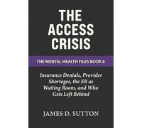 The Access Crisis: Insurance Denials, Provider Shortages, the ER as Waiting Room, and Who Gets Left Behind: 6 (The Mental Health Files)