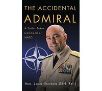 The Accidental Admiral: A Sailor Takes Command at NATO