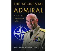 The Accidental Admiral: A Sailor Takes Command at NATO