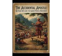 The Accidental Apostle: Ko Thah-Byu and the Karen People Movement