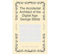 The Accidental Architect of the Digital Age: George Stibitz
