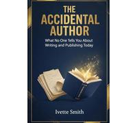 The Accidental Author: What No One Tells You About Writing, Self-Publishing, and Amazon KDP