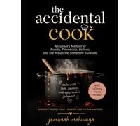 The Accidental Cook - A Culinary Memoir of Family, Friendships, Failure, and the Meals We Somehow Survived