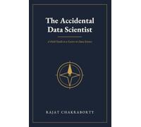 The Accidental Data Scientist: A Field Guide to a Career in Data Science