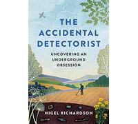 The Accidental Detectorist: The Adventures of a Reluctant Metal Detectorist