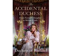 The Accidental Duchess: From Farmer's Daughter to Belvoir Castle