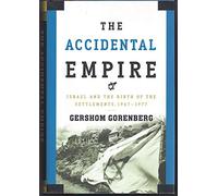 The Accidental Empire: Israel And the Birth of the Settlements, 1967-1977