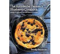 The Accidental Farmer's Blueberry Cookbook: Sweet and Savory Recipe Collections
