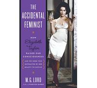 The Accidental Feminist: How Elizabeth Taylor Raised Our Consciousness and We Were Too Distracted by Her Beauty to Notice