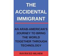 The Accidental Immigrant: An Arab-American's Journey to Bring the World Together Through Technology