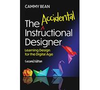 The Accidental Instructional Designer, 2nd Edition: Learning Design for the Digital Age